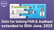 Business News | Last Date to Linking PAN-Aadhaar Extended