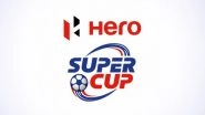 Hero Super Cup 2023 Schedule Announced: Kerala Blasters, Bengaluru FC Placed in Same Group