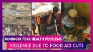 Rohingya Fear Health Problems, Violence Due To Food Aid Cuts