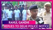 Rahul Gandhi Replies To Delhi Police Notice; Calls It &lsquo;Unprecedented&rsquo;
