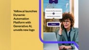 Business News | Yellow.ai Launches Dynamic Automation Platform (DAP) with Generative AI, Unveils New Logo