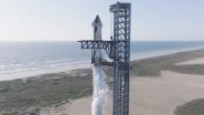 Starship Launch 2023 Update: SpaceX To Attempt First Orbital Launch of Its Spacecraft and Super Heavy Rocket From Starbase in Texas Today After Calling Off Liftoff on April 17