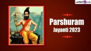 Parshuram Jayanti 2023 Date in India: Know Significance of the Day That Marks the Birth Anniversary of the Sixth Incarnation of Lord Vishnu