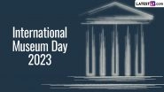 International Museum Day 2023 Date & Theme: Know the History, Significance and Importance of Museums in Preserving Sustainability and Wellbeing