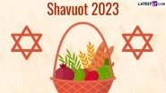 Shavuot 2023 Dates: Know History and Significance of the Jewish Pilgrimage Holiday Also Known As Feast of Weeks