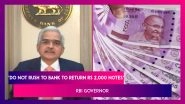 &lsquo;Do Not Rush To Bank To Return Rs 2000 Notes,&rsquo; RBI Governor Shaktikanta Das Urges People To Not Flock To Banks