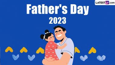 Father's Day 2023 Date: When Is Father's Day in India? Know History, Significance and Celebrations of the Day Dedicated to Fathers