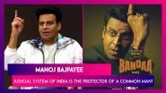 Manoj Bajpayee: My Faith In Judiciary of India Is Unshakeable!