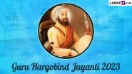 When Is Guru Hargobind Jayanti 2023? Know Date, History and Significance of the Day That Marks the Birth Anniversary of the Sixth Sikh Guru