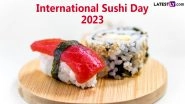 International Sushi Day 2023 Date and History: Know Significance of the Day That Celebrates the Traditional Japanese Dish
