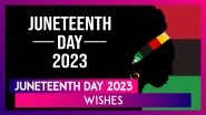 Juneteenth Day 2023 Wishes, Quotes and Messages To Share and Celebrate the US Federal Holiday