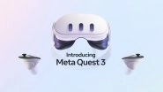 Meta Quest 3 Mixed Reality Headset Launched: New Headset To Take On Upcoming Apple MR Headset (Watch Trailer)
