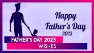 Father&rsquo;s Day 2023 Wishes and Greetings: Messages, Quotes, Images and HD Wallpapers to Wish Dads