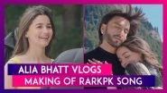 Alia Bhatt Vlogs Making Of Tum Kya Mile Song From From Rocky Aur Rani Ki Prem Kahani!