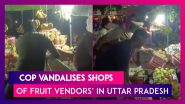 Uttar Pradesh: Cop Hurls Abuses, Vandalises Shops Of Fruit Vendors&rsquo; In Kaushambi; Video Goes Viral
