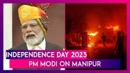 Independence Day 2023: PM Narendra Modi Says &lsquo;Nation Is With Manipur&rsquo; As He Addresses People Of India From Red Fort