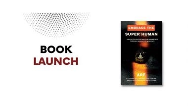 Business News | Embrace The Super Human: A Guide to Unlocking Your Higher Self Through Meditation & Science by ARF Arfat Khan Launched