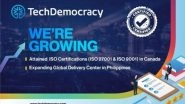 Business News | TechDemocracy, a Top Cybersecurity Firm, Secures ISO 27001 & ISO 9001 for Canada, Expands Offshore Center in Philippines