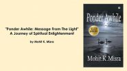 Business News | "Ponder Awhile: Message From The Light" - A Journey of Spiritual Enlightenment by Mohit K. Misra