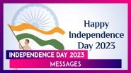 Independence Day 2023 Messages: Quotes & Greetings To Share On The Occasion Of 77th Independence Day