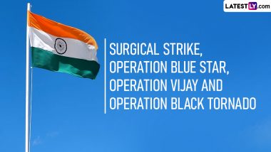 Independence Day 2023 Special: From Operation Vijay to Surgical Strike and Operation Black Tornado, List of Daring Military Operations Conducted by Indian Armed Forces Since 1947