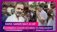 Rahul Gandhi Back As MP: Congress Leader&rsquo;s Lok Sabha Membership Restored; Returns To Parliament Ahead Of Opposition&rsquo;s No-Trust Vote