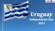Uruguay Independence Day 2023 Date: Know History and Significance of The Day That Marks the Uruguay's Freedom from Brazil