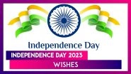 Independence Day 2023 Wishes: Greetings, Messages And Quotes To Celebrate 77th Independence Day
