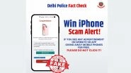 'Win iPhone' Scam Alert: Delhi Police Cautions Public Against Fake Scam Going Viral on Social Media, Urges Vigilance Against Fraudulent Offers