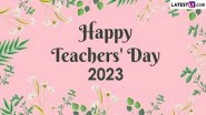 Happy Teacher's Day 2023 Wishes and Greetings: WhatsApp Status, GIF Images, HD Wallpapers and SMS for Appreciating the Teachers
