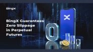 Business News | BingX Guarantees Zero Slippage in Perpetual Futures