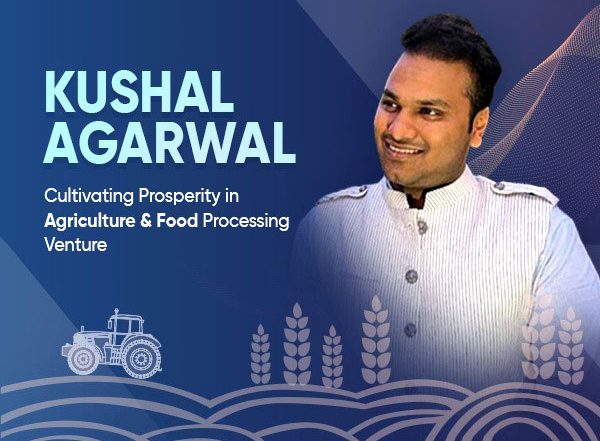 Business News | Kushal Agarwal Cultivating Prosperity in Agriculture & Food Processing Venture
