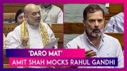 &lsquo;Daro Mat&rsquo;: Amit Shah Mocks Rahul Gandhi In Parliament After Congress Leader Leaves Lok Sabha Post His Speech