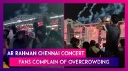 AR Rahman Chennai Concert Mismanagement: Fans Complain Of Overcrowding, Stampede-Like Situation; Musical Maestro Reacts