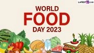 World Food Day 2023 Date, Theme, History and Significance: Know All About the Day Commemorating the Date of the Founding of the UN Food and Agriculture Organization