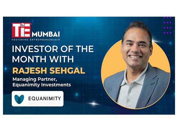 Business News | TiE Mumbai Organizes Investor of the Month Session with Rajesh Sehgal - Managing Partner, Equanimity Investment