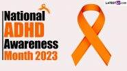 National ADHD Awareness Month 2023 Date, Theme, History and Significance: Everything To Know About Attention Deficit Hyperactivity Disorder (ADHD) Awareness