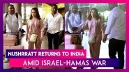 Nushrratt Bharuccha Returns Safely To India Amid Israel-Hamas War