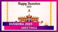 Happy Dussehra 2023! Greetings & Messages To Share On Ravan Dahan