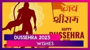 Dussehra 2023! Share These Wishes & WhatsApp Messages As You Celebrate Lord Ram&rsquo;s Victory Over Ravan