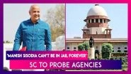 Manish Sisodia Bail Plea: Former Deputy CM Of Delhi Can&rsquo;t Be Kept In Jail Indefinitely In Excise Policy Cases, Supreme Court Tells Probe Agencies