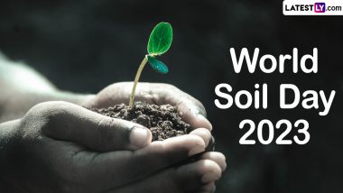 World Soil Day 2023 Date, History and Significance: Everything To Know About the Global Event Raising Awareness About the Importance of Healthy Soil