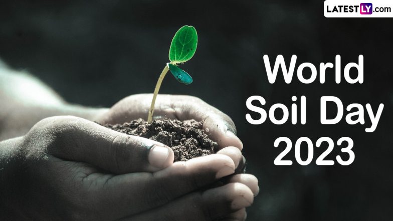 World Soil Day 2023 Date, History and Significance: Everything To Know About the Global Event Raising Awareness About the Importance of Healthy Soil