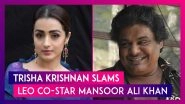 Trisha Krishnan Slams Leo Co-Star Mansoor Ali Khan For Derogatory Remarks; Director Lokesh Kanagaraj Extends Support