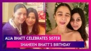 Alia Bhatt Pens A Sweet Note On Sister Shaheen Bhatt&rsquo;s Birthday; Celebrates Special Day Along With Ranbir Kapoor And Soni Razdan