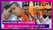 Milind Deora Quits Congress, Ends Family&rsquo;s 55-Year Relationship With Party; Joins Eknath Shinde-Led Shiv Sena