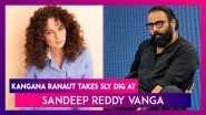 Kangana Ranaut Takes Jibe At Sandeep Reddy Vanga's Desire To Work With Her