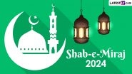 Shab-e-Miraj 2024 Date, History and Significance: Everything To Know About 'The Night of Ascent', Also Known As Lailat Al Miraj