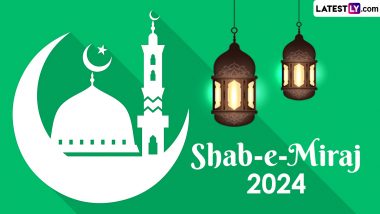 Shab-e-Miraj 2024 Date, History and Significance: Everything To Know About 'The Night of Ascent', Also Known As Lailat Al Miraj