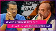 Arvind Kejriwal Hits Out At Amit Shah, Centre Over CAA Implementation, Says &lsquo;How Will We Give Jobs, Houses & Resources To Refugees Coming From Pakistan'